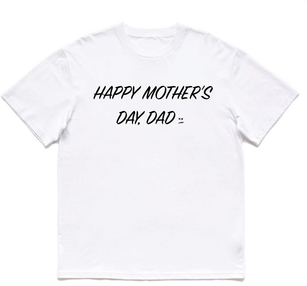 HAPPY MOTHERS DAY DAD